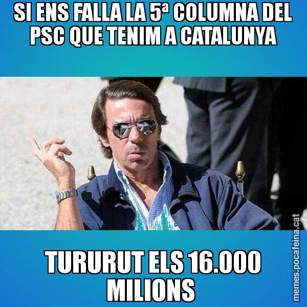 SI ENS FALLA LA 5ª COLUMNA DEL PSC QUE TENIM A CATALUNYA TURURUT ELS 16.000 MILIONS - Aznar Lupas