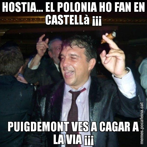 HOSTIA... EL POLONIA HO FAN EN CASTELLà ¡¡¡ PUIGDEMONT VES A CAGAR A LA VIA ¡¡¡ - Laporta de Festa