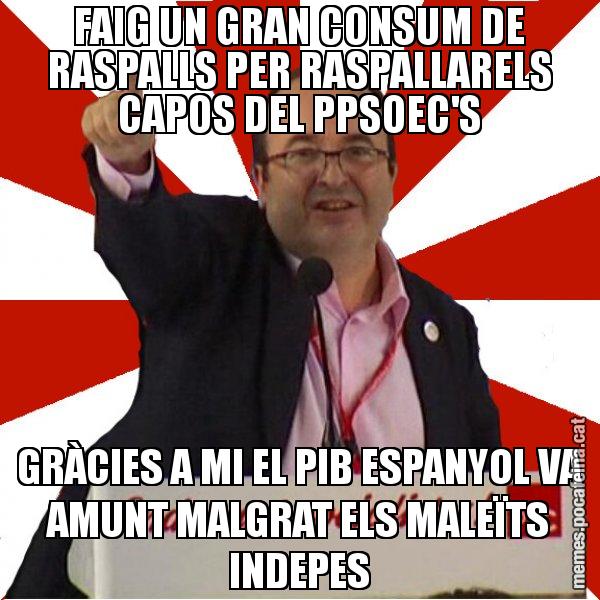 FAIG UN GRAN CONSUM DE RASPALLS PER RASPALLARELS CAPOS DEL PPSOEC'S GRÀCIES A MI EL PIB ESPANYOL VA AMUNT MALGRAT ELS MALEÏTS INDEPES - Miquel Iceta