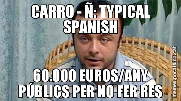 CARRO - Ñ: TYPICAL SPANISH 60.000 EUROS/ANY PÚBLICS PER NO FER RES