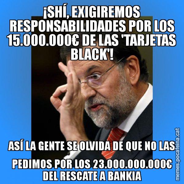 ¡SHÍ, EXIGIREMOS RESPONSABILIDADES POR LOS 15.000.000€ DE LAS 'TARJETAS BLACK'! ASÍ LA GENTE SE OLVIDA DE QUE NO LAS PEDIMOS POR LOS 23.000.000.000€ DEL RESCATE A BANKIA - Rajoy Zero
