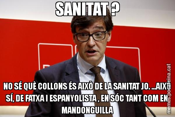 SANITAT ? NO SÉ QUÈ COLLONS ÉS AIXÒ DE LA SANITAT JO. ...AIXÒ SÍ, DE FATXA I ESPANYOLISTA , EN SÓC TANT COM EN MANDONGUILLA