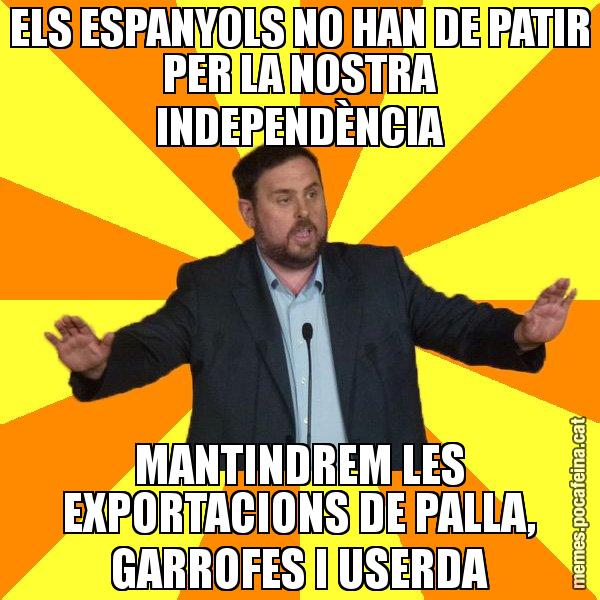ELS ESPANYOLS NO HAN DE PATIR PER LA NOSTRA INDEPENDÈNCIA MANTINDREM LES EXPORTACIONS DE PALLA, GARROFES I USERDA - Oriol Junqueras freeena!