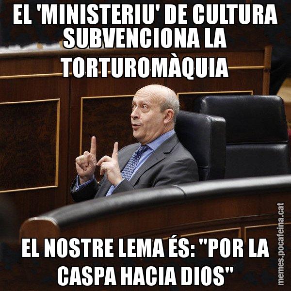 EL 'MINISTERIU' DE CULTURA SUBVENCIONA LA TORTUROMÀQUIA EL NOSTRE LEMA ÉS: "POR LA CASPA HACIA DIOS" - Ministre Wert