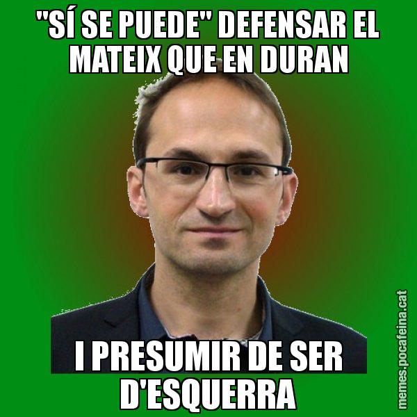 "SÍ SE PUEDE" DEFENSAR EL MATEIX QUE EN DURAN I PRESUMIR DE SER D'ESQUERRA - Joan Herrera