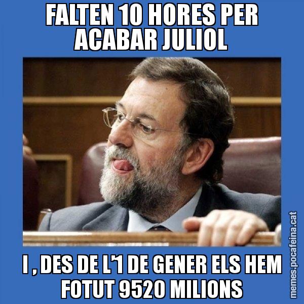 FALTEN 10 HORES PER ACABAR JULIOL I , DES DE L’1 DE GENER ELS HEM FOTUT 9520 MILIONS - Mmmmmariano Rajoy