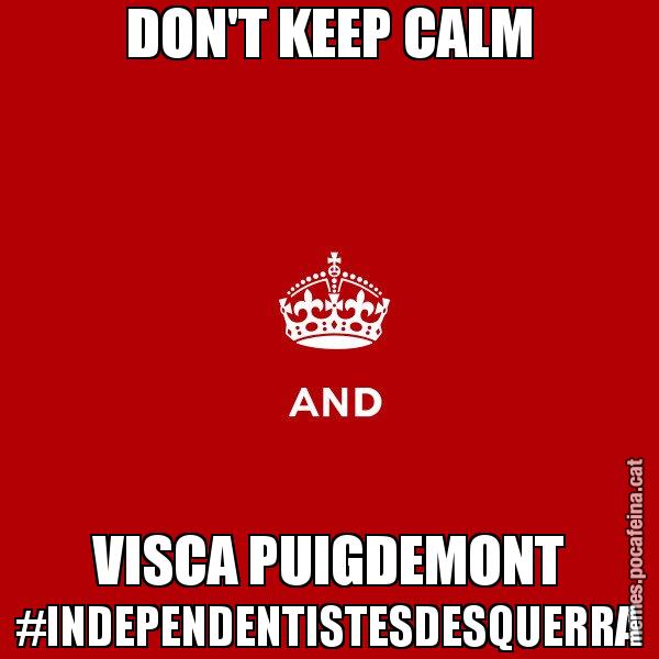 DON'T KEEP CALM VISCA PUIGDEMONT #INDEPENDENTISTESDESQUERRA - Keep