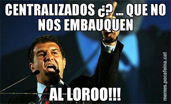 CENTRALIZADOS ¿? ... QUE NO NOS EMBAUQUEN AL LOROO!!! - Laporta al loro!