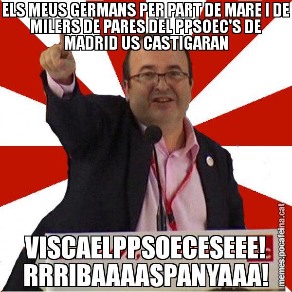 ELS MEUS GERMANS PER PART DE MARE I DE MILERS DE PARES DEL PPSOEC'S DE MADRID US CASTIGARAN VISCAELPPSOECESEEE! RRRIBAAAASPANYAAA! - Miquel Iceta