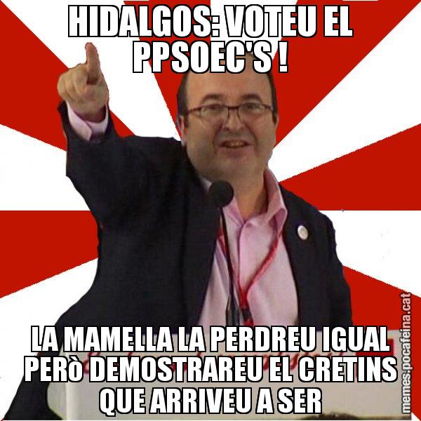 HIDALGOS: VOTEU EL PPSOEC'S ! LA MAMELLA LA PERDREU IGUAL PERò DEMOSTRAREU EL CRETINS QUE ARRIVEU A SER - Miquel Iceta
