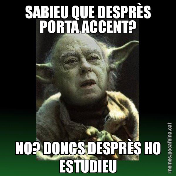 SABIEU QUE DESPRÈS PORTA ACCENT? NO? DONCS DESPRÈS HO ESTUDIEU - Yodi Pujol