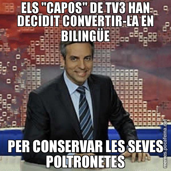 ELS "CAPOS" DE TV3 HAN DECIDIT CONVERTIR-LA EN BILINGÜE PER CONSERVAR LES SEVES POLTRONETES - Trollicer