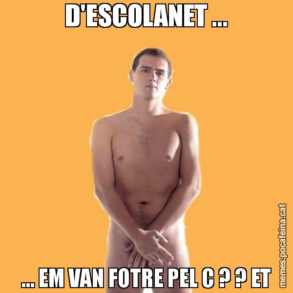 D'ESCOLANET ... ... EM VAN FOTRE PEL C ? ? ET - Albert Rivera