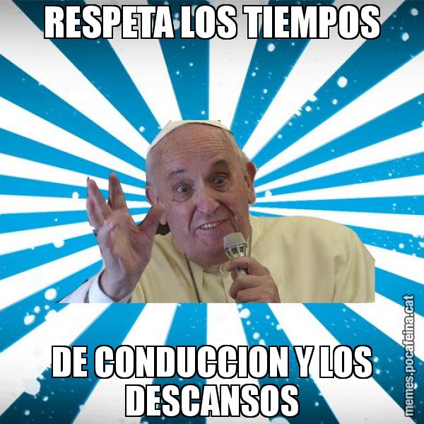 RESPETA LOS TIEMPOS DE CONDUCCION Y LOS DESCANSOS - Papa Francisco