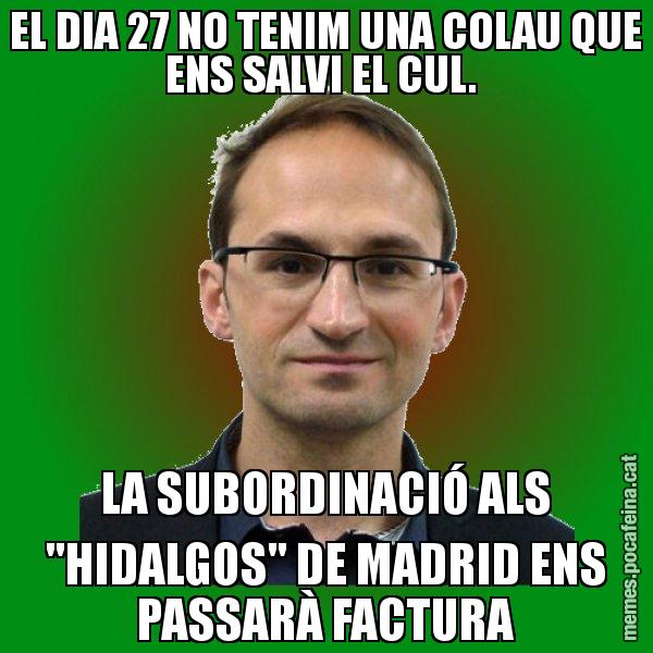 EL DIA 27 NO TENIM UNA COLAU QUE ENS SALVI EL CUL.  LA SUBORDINACIÓ ALS "HIDALGOS" DE MADRID ENS PASSARÀ FACTURA - Joan Herrera