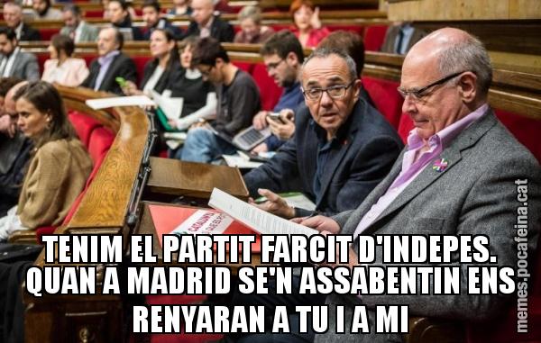 TENIM EL PARTIT FARCIT D'INDEPES. QUAN A MADRID SE'N ASSABENTIN ENS RENYARAN A TU I A MI