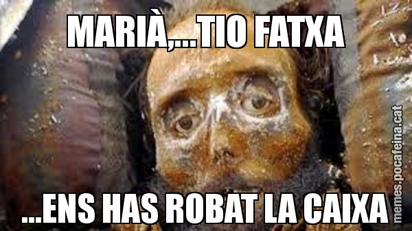 MARIÀ,...TIO FATXA ...ENS HAS ROBAT LA CAIXA