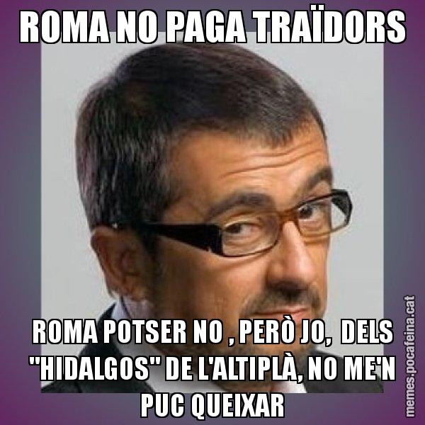 ROMA NO PAGA TRAÏDORS ROMA POTSER NO , PERÒ JO,  DELS "HIDALGOS" DE L'ALTIPLÀ, NO ME'N PUC QUEIXAR - Andreu Buenafuente