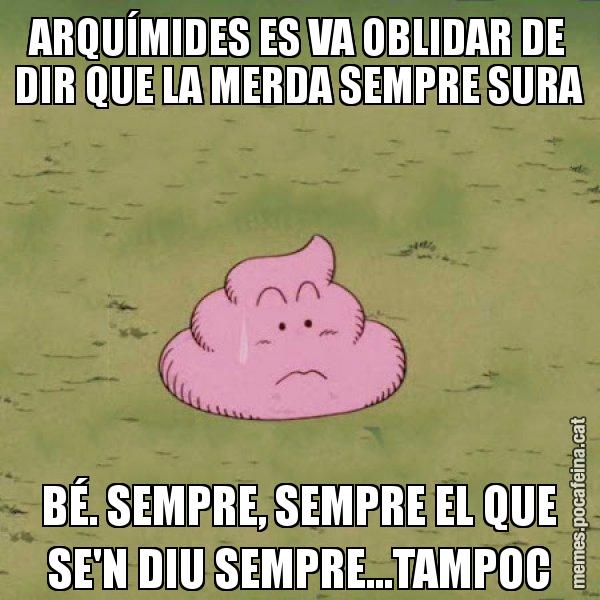 ARQUÍMIDES ES VA OBLIDAR DE DIR QUE LA MERDA SEMPRE SURA BÉ. SEMPRE, SEMPRE EL QUE SE'N DIU SEMPRE...TAMPOC - Caca