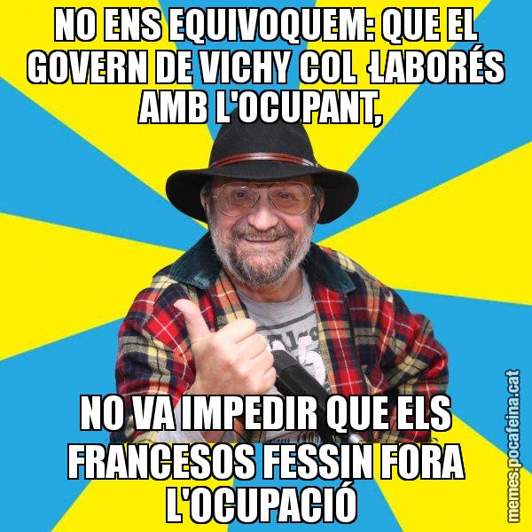 NO ENS EQUIVOQUEM: QUE EL GOVERN DE VICHY COL·LABORÉS AMB L'OCUPANT, NO VA IMPEDIR QUE ELS FRANCESOS FESSIN FORA L'OCUPACIÓ - Tomeu Penya