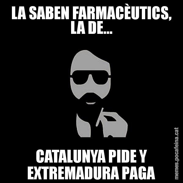 LA SABEN FARMACÈUTICS, LA DE... CATALUNYA PIDE Y EXTREMADURA PAGA - Eugenio