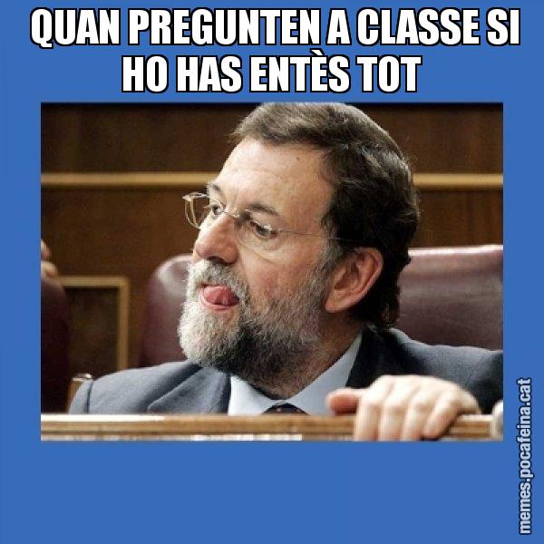 QUAN PREGUNTEN A CLASSE SI HO HAS ENTÈS TOT - Mmmmmariano Rajoy