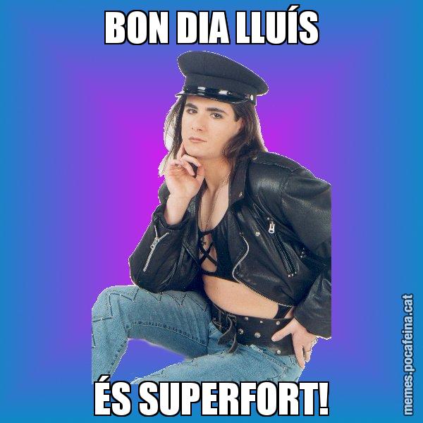BON DIA LLUÍS ÉS SUPERFORT! - Josmar