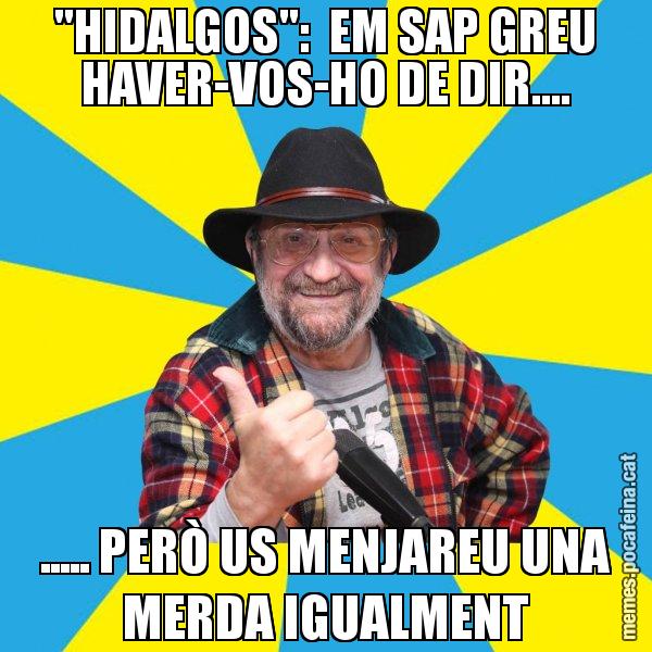 "HIDALGOS":  EM SAP GREU HAVER-VOS-HO DE DIR.... ..... PERÒ US MENJAREU UNA MERDA IGUALMENT - Tomeu Penya
