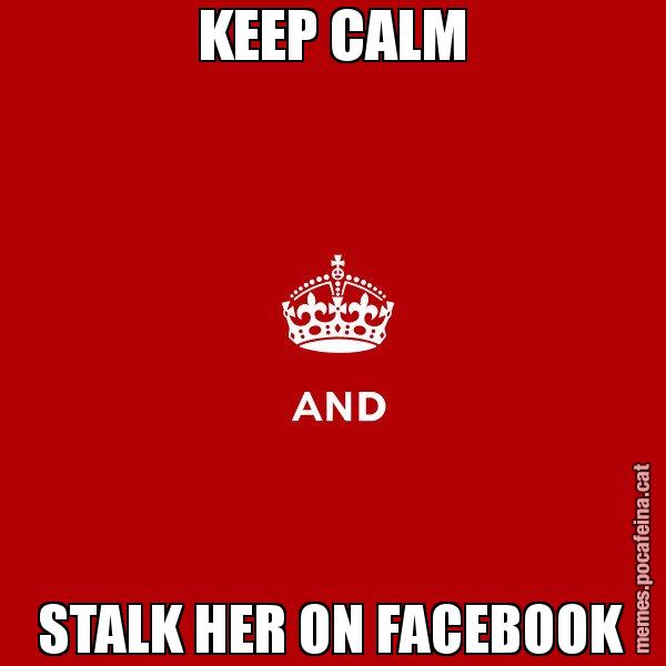 KEEP CALM STALK HER ON FACEBOOK - Keep