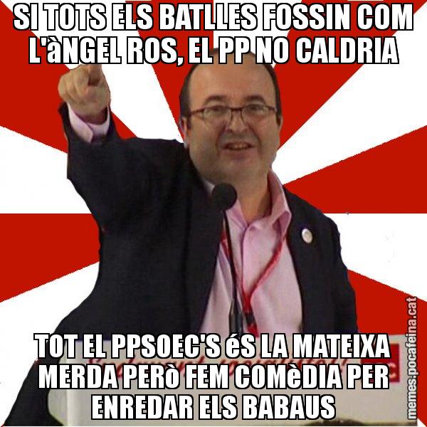 SI TOTS ELS BATLLES FOSSIN COM L'àNGEL ROS, EL PP NO CALDRIA TOT EL PPSOEC'S éS LA MATEIXA MERDA PERò FEM COMèDIA PER ENREDAR ELS BABAUS - Miquel Iceta