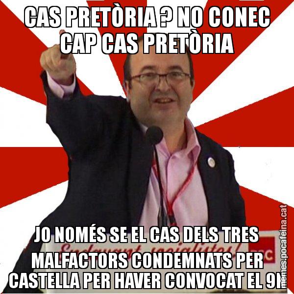 CAS PRETÒRIA ? NO CONEC CAP CAS PRETÒRIA JO NOMÉS SE EL CAS DELS TRES MALFACTORS CONDEMNATS PER CASTELLA PER HAVER CONVOCAT EL 9N - Miquel Iceta