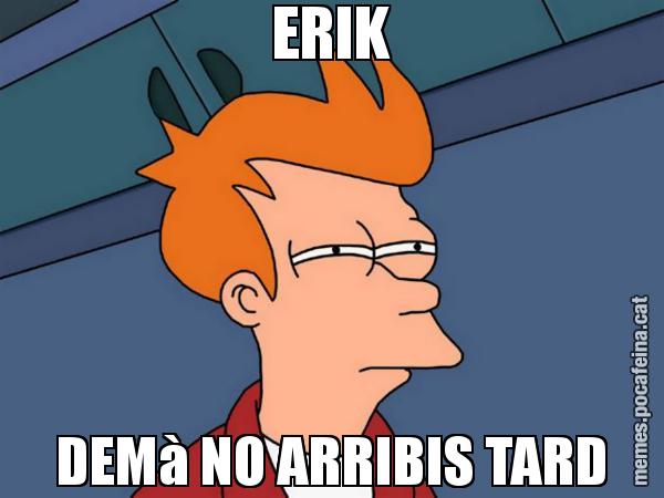 ERIK DEMà NO ARRIBIS TARD - Futurama Fry