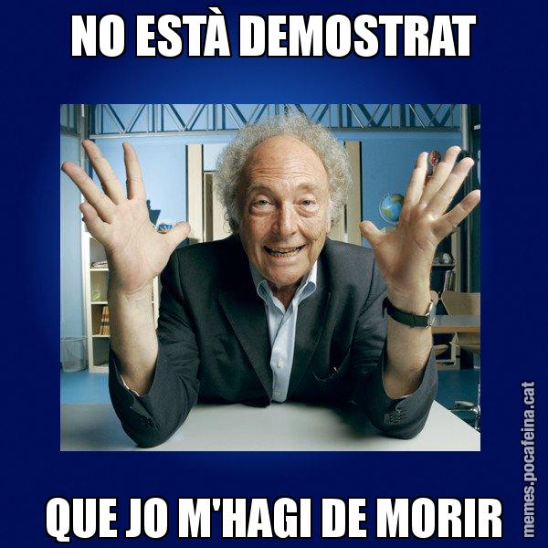 NO ESTÀ DEMOSTRAT QUE JO M'HAGI DE MORIR - Eduard Punset