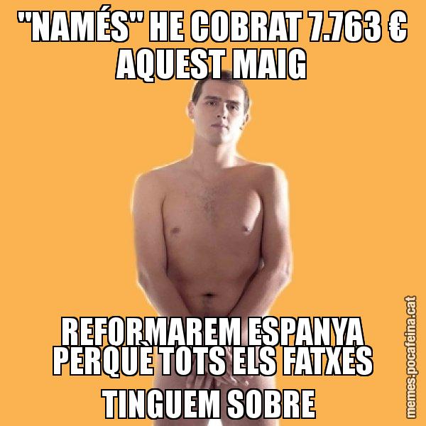 "NAMÉS" HE COBRAT 7.763 € AQUEST MAIG REFORMAREM ESPANYA PERQUÈ TOTS ELS FATXES TINGUEM SOBRE - Albert Rivera