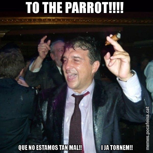 TO THE PARROT!!!!  QUE NO ESTAMOS TAN MAL!!                   I JA TORNEM!! - Laporta de Festa