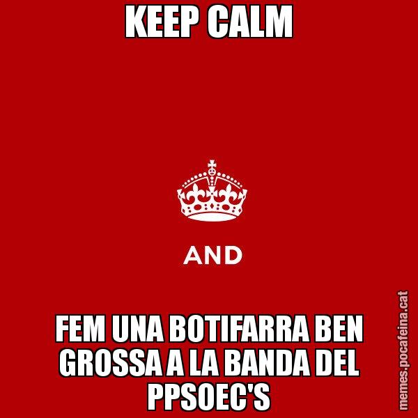 KEEP CALM FEM UNA BOTIFARRA BEN GROSSA A LA BANDA DEL PPSOEC'S - Keep