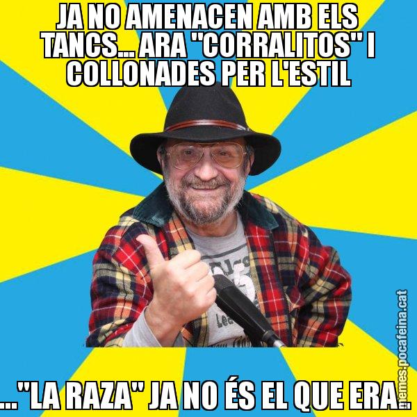 JA NO AMENACEN AMB ELS TANCS... ARA "CORRALITOS" I COLLONADES PER L'ESTIL ..."LA RAZA" JA NO ÉS EL QUE ERA.. - Tomeu Penya