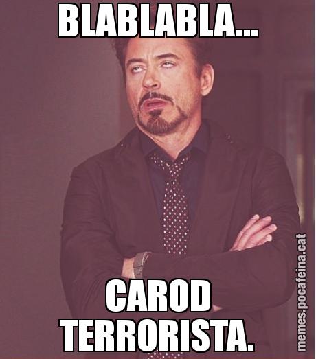BLABLABLA... CAROD TERRORISTA.