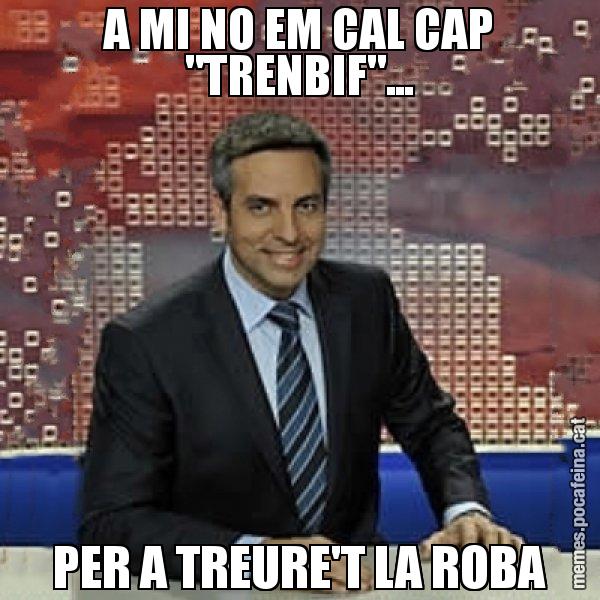 A MI NO EM CAL CAP "TRENBIF"... PER A TREURE'T LA ROBA - Trollicer