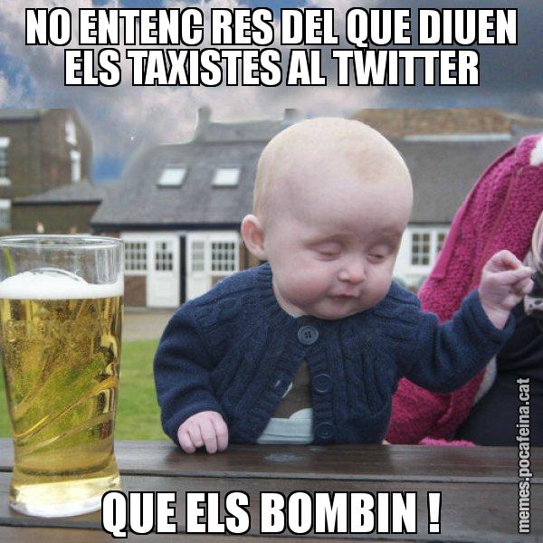 NO ENTENC RES DEL QUE DIUEN ELS TAXISTES AL TWITTER QUE ELS BOMBIN ! - El nen begut