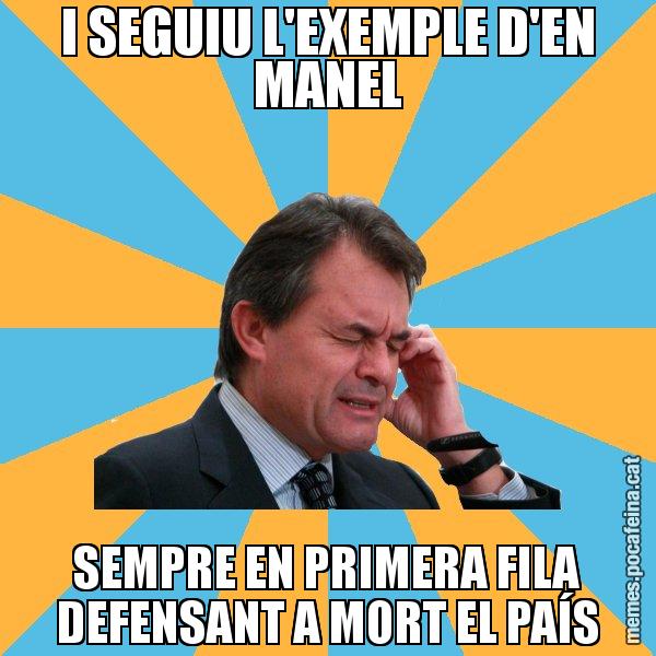 I SEGUIU L'EXEMPLE D'EN MANEL SEMPRE EN PRIMERA FILA DEFENSANT A MORT EL PAÍS - Artur Mas Turbat
