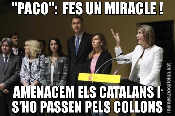 "PACO":  FES UN MIRACLE ! AMENACEM ELS CATALANS I S’HO PASSEN PELS COLLONS