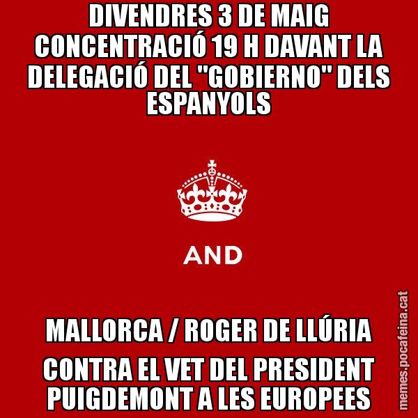 DIVENDRES 3 DE MAIG CONCENTRACIÓ 19 H DAVANT LA DELEGACIÓ DEL "GOBIERNO" DELS ESPANYOLS MALLORCA / ROGER DE LLÚRIA CONTRA EL VET DEL PRESIDENT PUIGDEMONT A LES EUROPEES - Keep