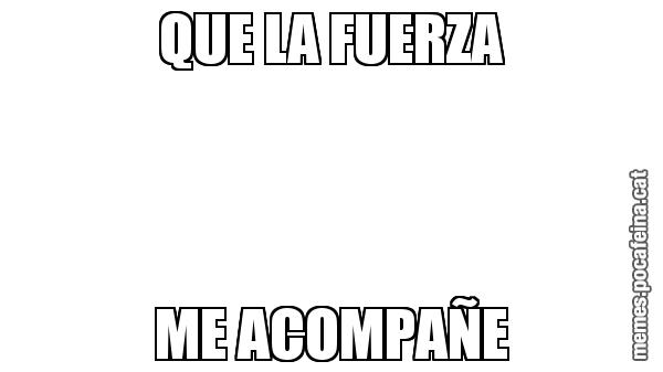 QUE LA FUERZA ME ACOMPAÑE