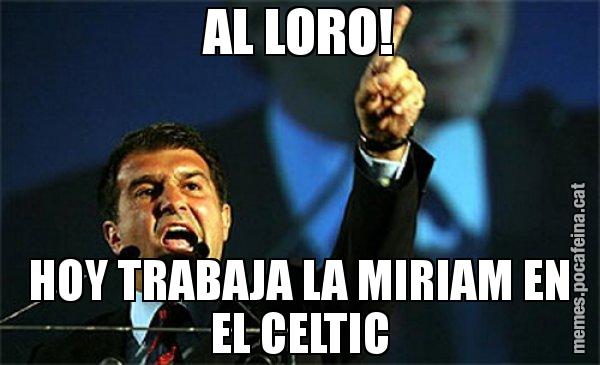 AL LORO! HOY TRABAJA LA MIRIAM EN EL CELTIC - Laporta al loro!