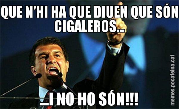QUE N'HI HA QUE DIUEN QUE SÓN CIGALEROS... ...I NO HO SÓN!!! - Laporta al loro!
