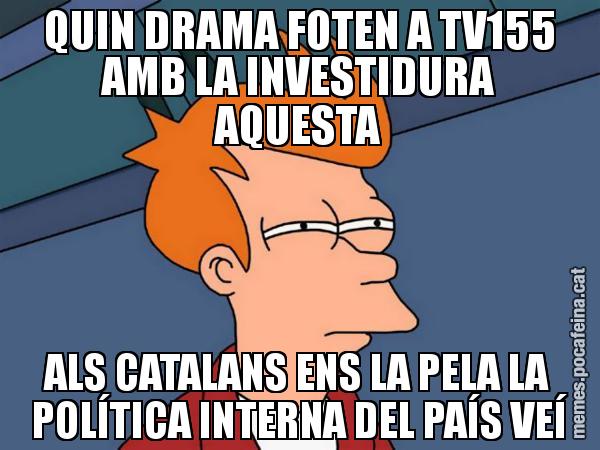 QUIN DRAMA FOTEN A TV155 AMB LA INVESTIDURA AQUESTA ALS CATALANS ENS LA PELA LA POLÍTICA INTERNA DEL PAÍS VEÍ - Futurama Fry