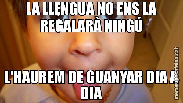 LA LLENGUA NO ENS LA REGALARÀ NINGÚ L'HAUREM DE GUANYAR DIA A DIA