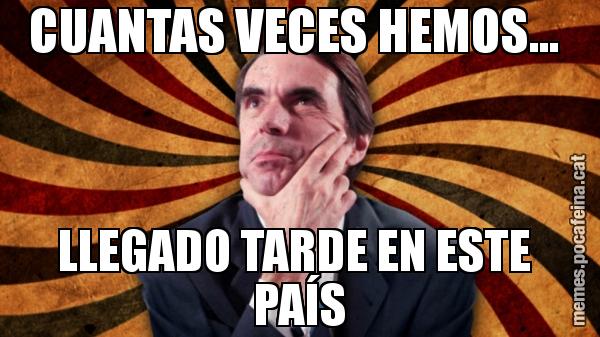 CUANTAS VECES HEMOS...  LLEGADO TARDE EN ESTE  PAÍS