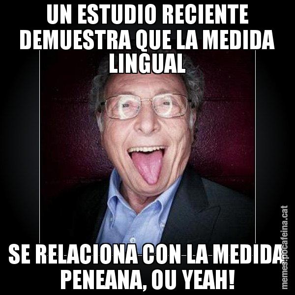 UN ESTUDIO RECIENTE DEMUESTRA QUE LA MEDIDA LINGUAL SE RELACIONA CON LA MEDIDA PENEANA, OU YEAH! - Punset llengua